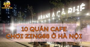 Top 10 quán cafe chơi Zing88 ở Hà Nội cực đông vui